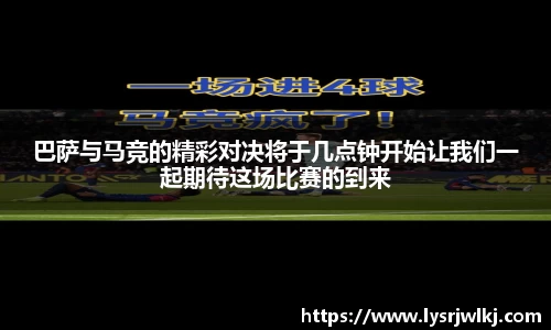 巴萨与马竞的精彩对决将于几点钟开始让我们一起期待这场比赛的到来